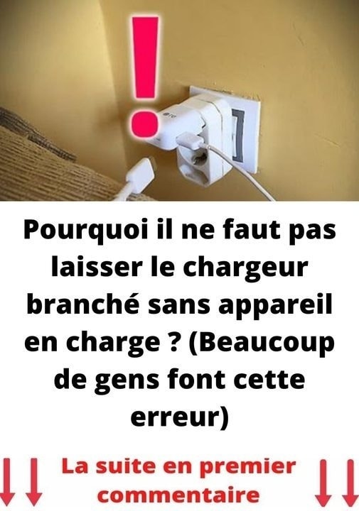 Pourquoi Il Ne Faut Pas Laisser Le Chargeur Branche Sans Appareil En